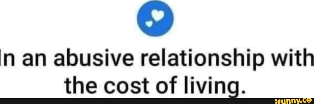 in-an-abusive-relationship-with-the-cost-of-living-ifunny