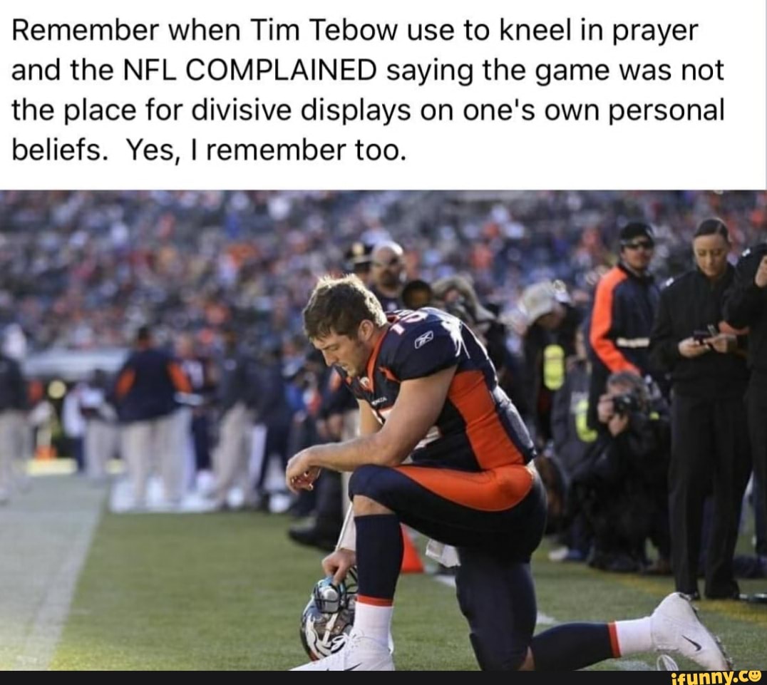 Remember When Tim Tebow Use To Kneel In Prayer And The Nfl Complained Saying The Game Was Not 