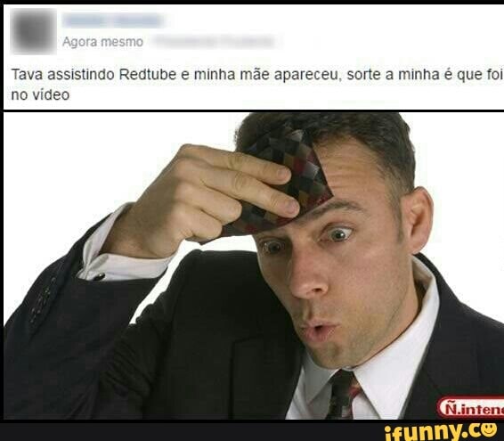 Tava assistindo Redtube e
minha mãe apareceu, sorte a minha é que foi
no video