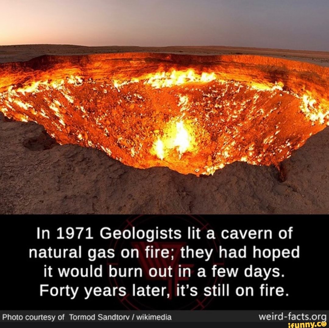 In 1971 Geologists lit a cavern of natural gas on fire; they had hoped ...