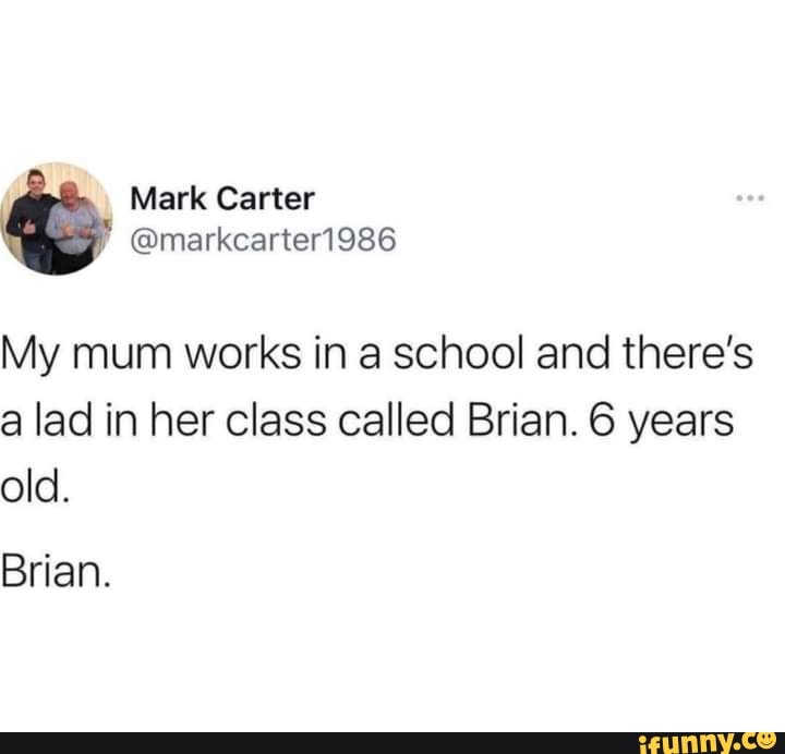 Mark Carter My mum works in a school and there's a lad in her class ...