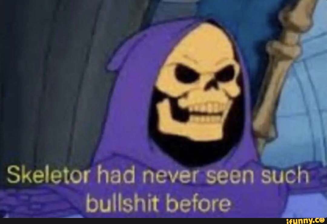 Skeletor had never seen such bullshit before - iFunny