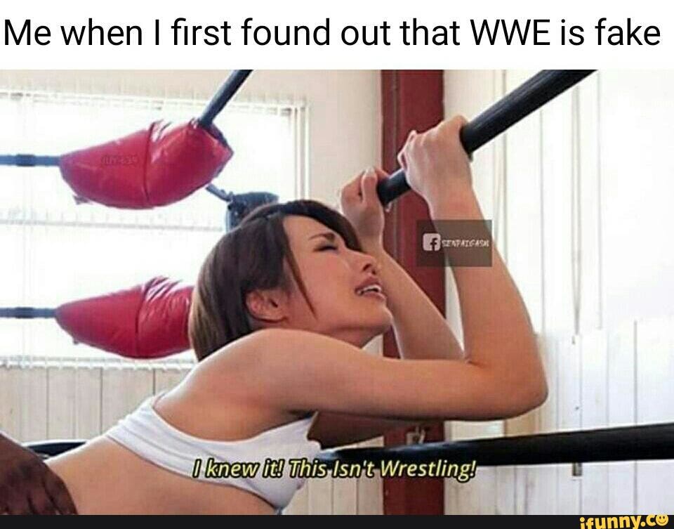 Me when I ﬁrst found out that WWE is fake 