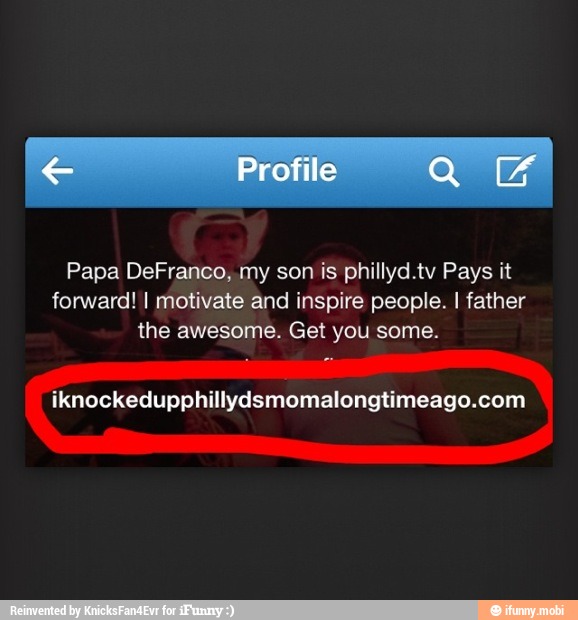 Papa DeFranco, my son is phillyd.tv Pays it
forward! I motivate and inspire people. I father
the awesome. Get you some.
iknockedupphillydsmomalongtimeago.com