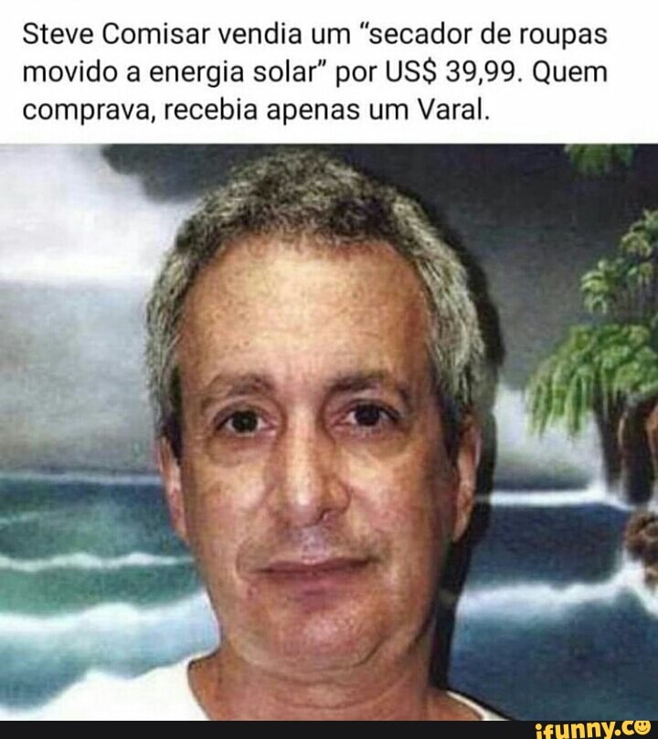 Steve Comisar vendia um "secador de roupas movido a energia sola" por US$ 39,99. Quem comprava, recebia apenas um Varal.
EN
