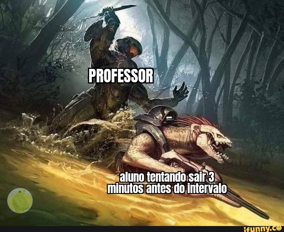 PROFESSOR
aluno tentando salr 3 minutos antes do Intervalo