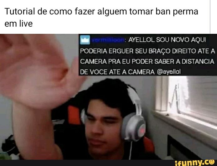 Tutorial de como fazer alguem tomar ban perma
em live
cam AYELLOL SOU NOVO AQUI
PODERIA ERGUER SEU BRAÇO DIREITO ATE A
CAMERA PRA EU PODER SABER A DISTANCIA
DE VOCE ATE A CAMERA @ayellol