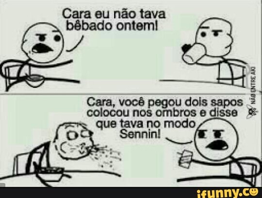 bêbado ontem
Cara eu não tava
Cara, você ou dois sapos
colocou nos
om
bros e disse
wig
enTRE