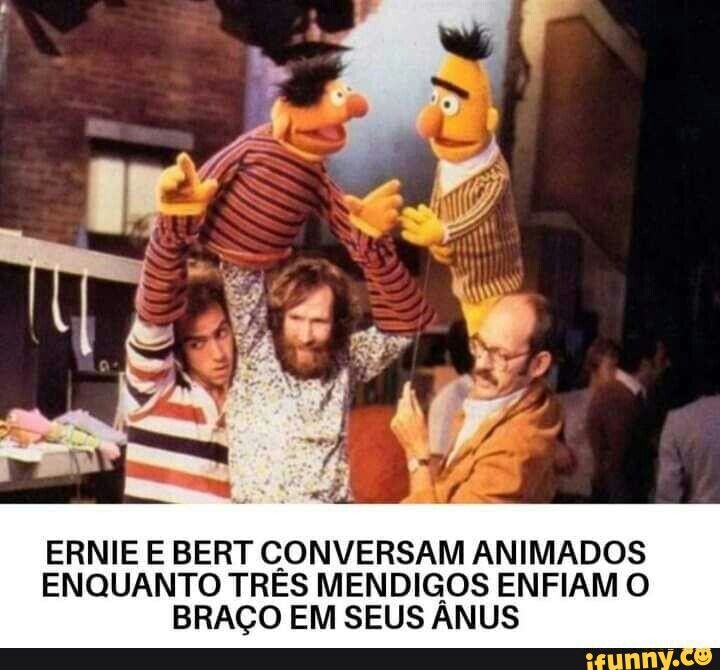 Ernie E Bert Conversam Animados Enquanto Tr S Mendigos Enfiam O Bra O Em Seus Anus Ifunny Brazil