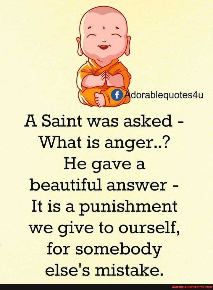 dorablequotes4u
A Saint was asked -
What is anger..?
He gavea beautiful answer -
It is a punishment we give to ourself, for somebody else's mistake.