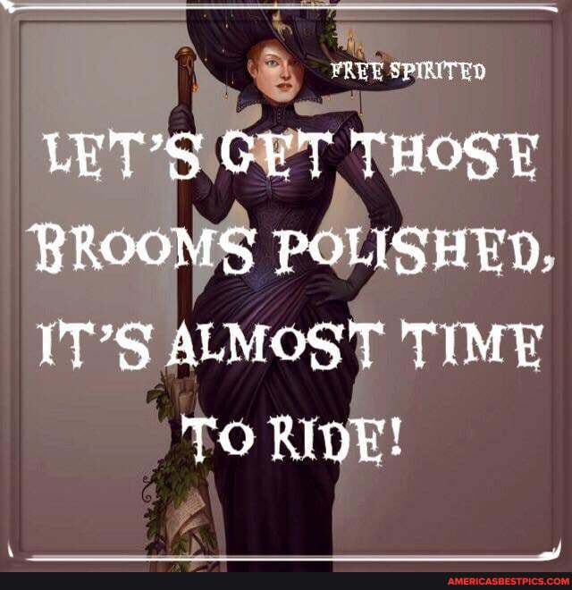 YREE SPIRITED
LET'S GET THOSE
BROOMS POLISHED.
IT'S ALMOST TIME TO RIDE!