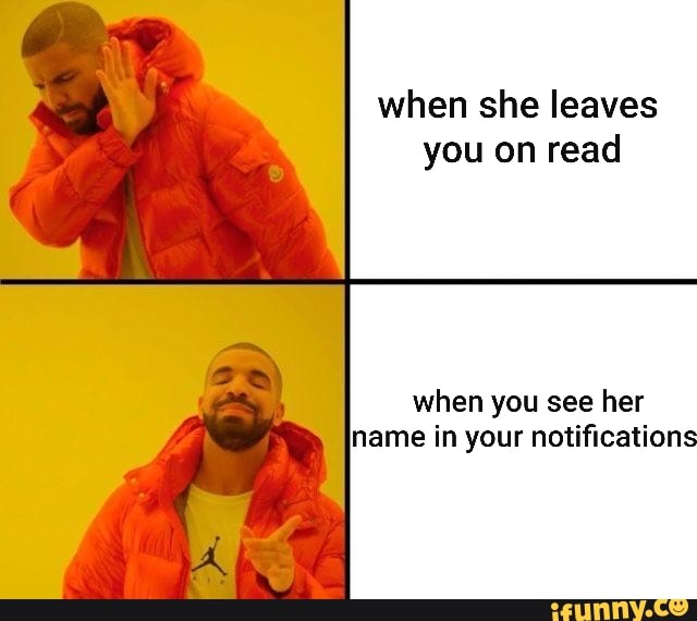 When she leaves you on read when you see her name in your notifications