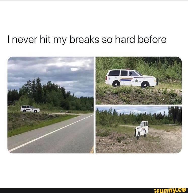 I never hit my breaks so hard before