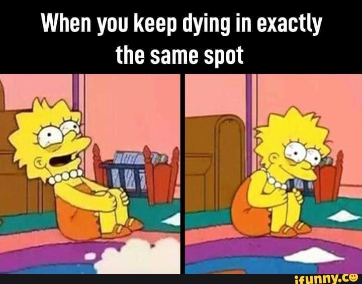 When you keep dying in exactly the same spot - iFunny