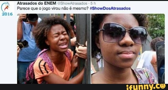 Atrasados do ENEM
(A Parece que o jogo virou não é
mesmo? #ShowDosAtrasados
2016