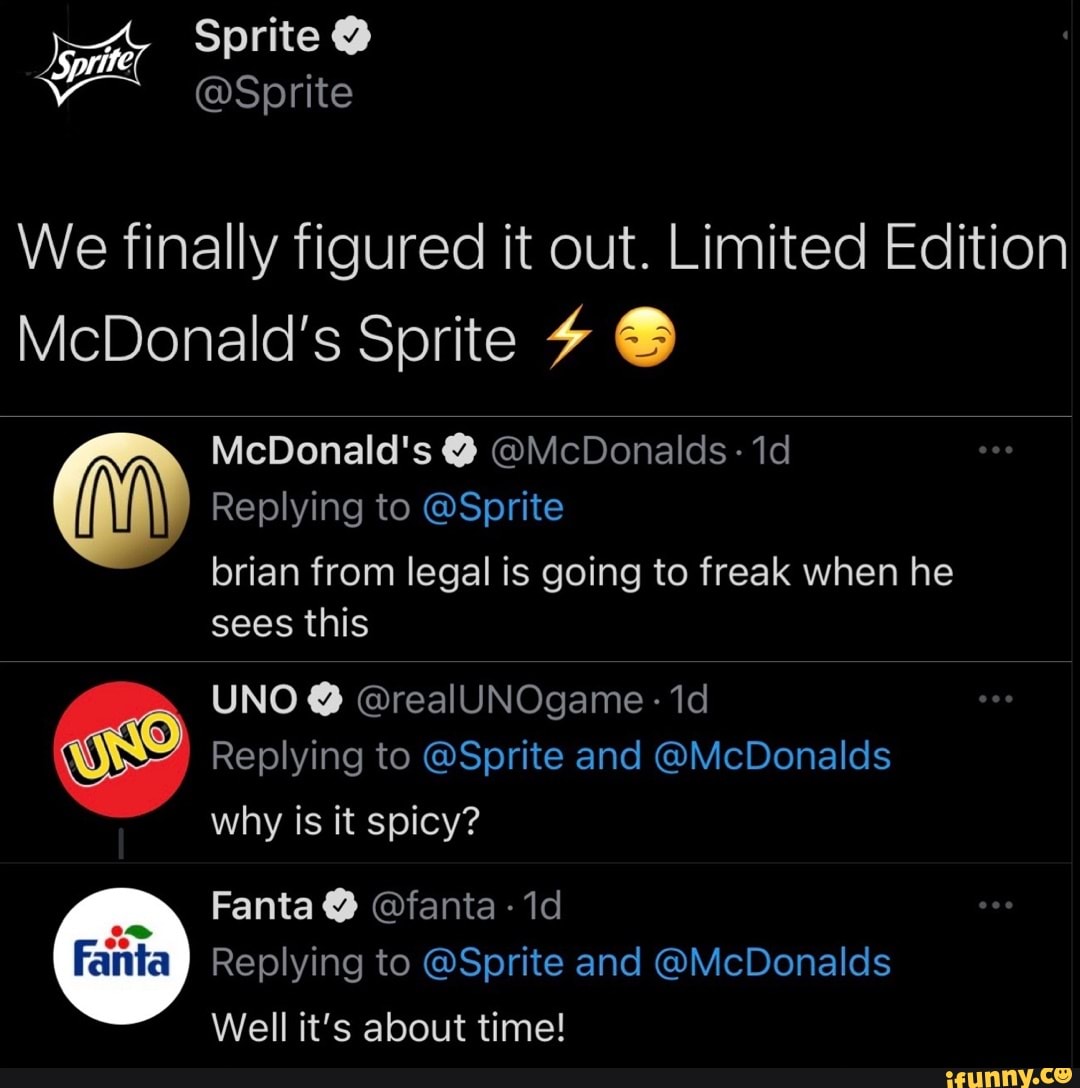 Sprite Sprite We finally figured it out. Limited Edition McDonald's