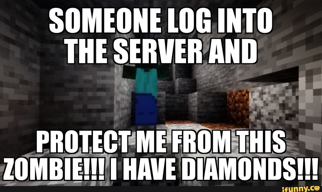 SOMEONE LOG INTO
THE SERVER AND
ZOMBIE!" DIAMONDS!