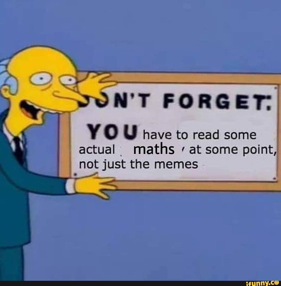 YO U have to read some I
I
actual. maths r at some point,
I not just the memes