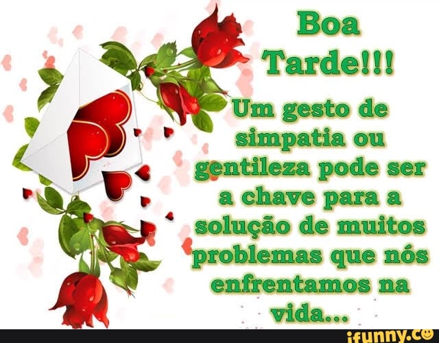 Boa
Um gesto de
y
bi hd simpatia ou
€ 4" gentileza pode ser
e a chave para a solução de muitos
blemas que nós
enfrentamos na
I