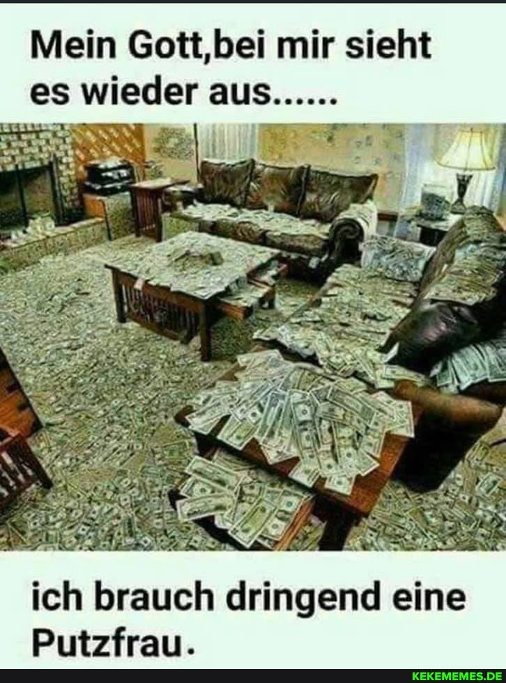 Mein Gott,bei mir sieht es wieder aus......
ich brauch dringend eine
Putzfrau.