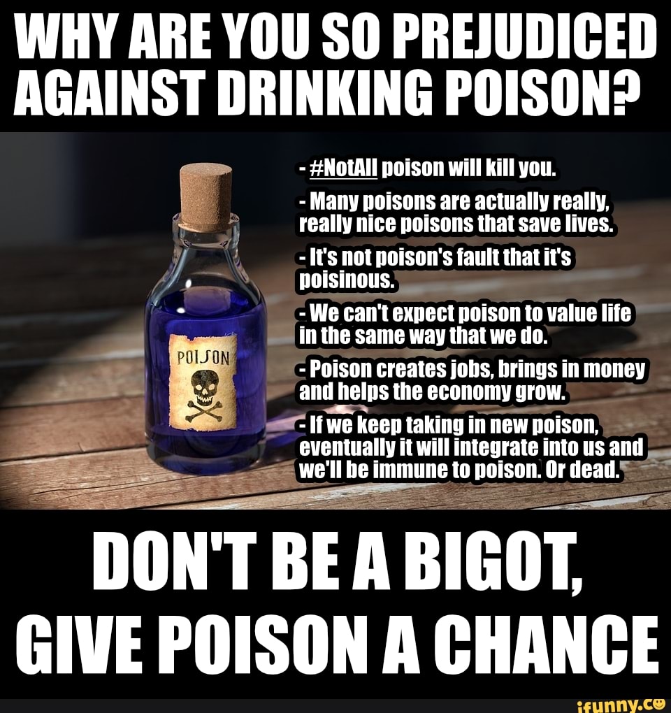 WHY ARE YOU SO PREJUDICED AGAINST DRINKING POISON? - #NOTAII poison ...