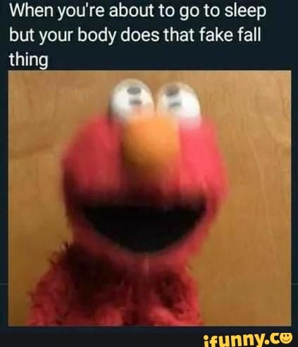 When you're about to go to sleep but your body does that fake fall thing