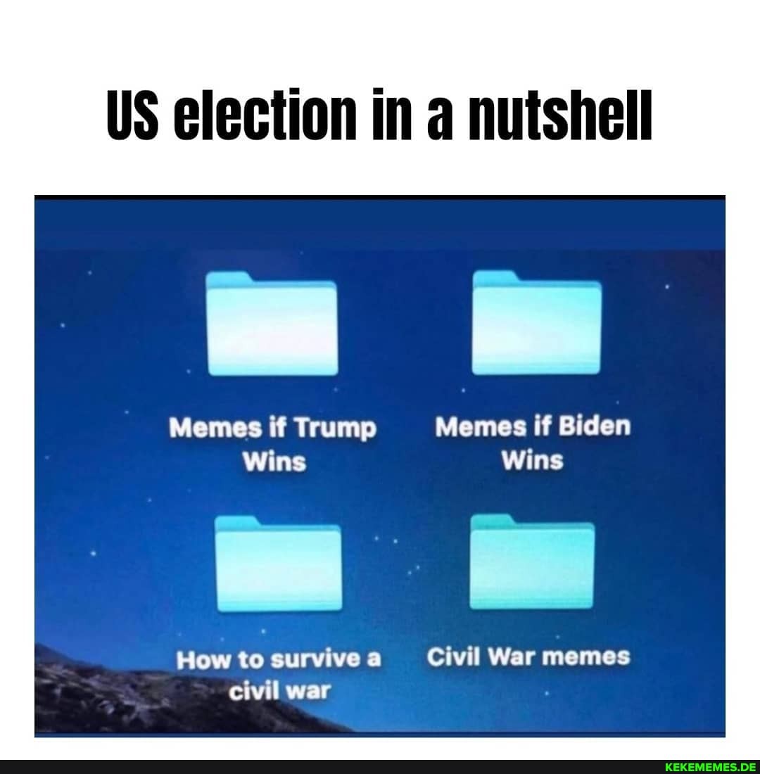 US election in nutshell
Memes if Trump Memes if Biden
Wins Wins
How to survive a Civil War memes civil war