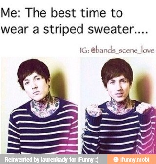 Me: The best time to
wear a striped sweater...