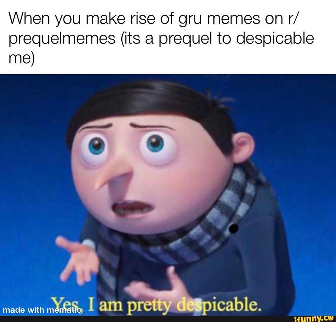When You Make Rise Of Gru Memes On R Prequelmemes Its A Prequel To Despicable Me Made With Am