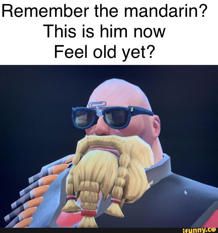 Remember the mandarin? This is him now Feel old yet? - iFunny