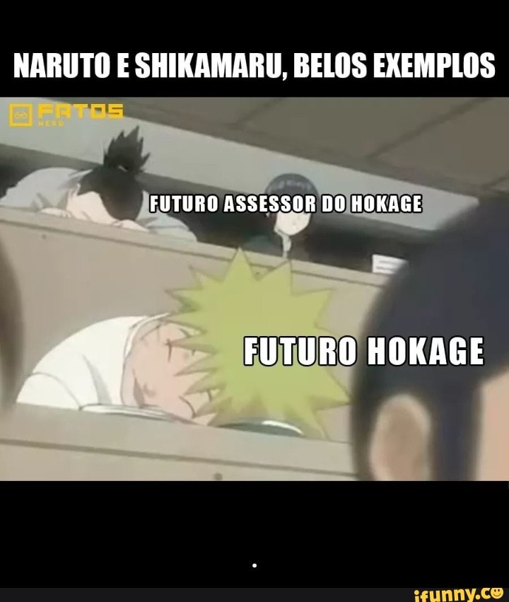 NARUTO E SHIKAMARU, BELOS EXEMPLOS
FUTURO ASSESSOR DO/HOKAGE
FUTURO HOKAGE - .