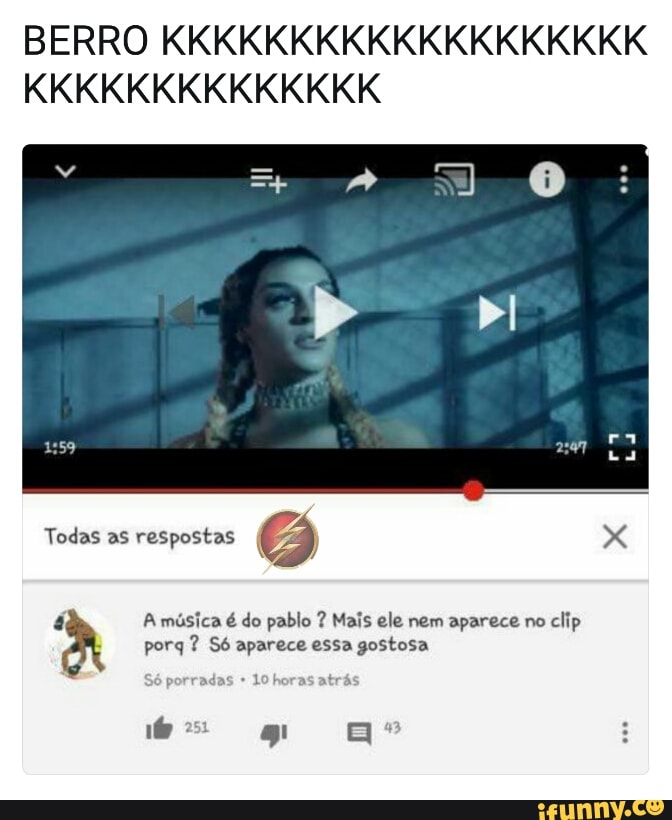 BERRO KKKKKKKKKKKKKKKKKKK A música é do pablo Mais ele nem aparece no
porq Só aparece essa gostosa