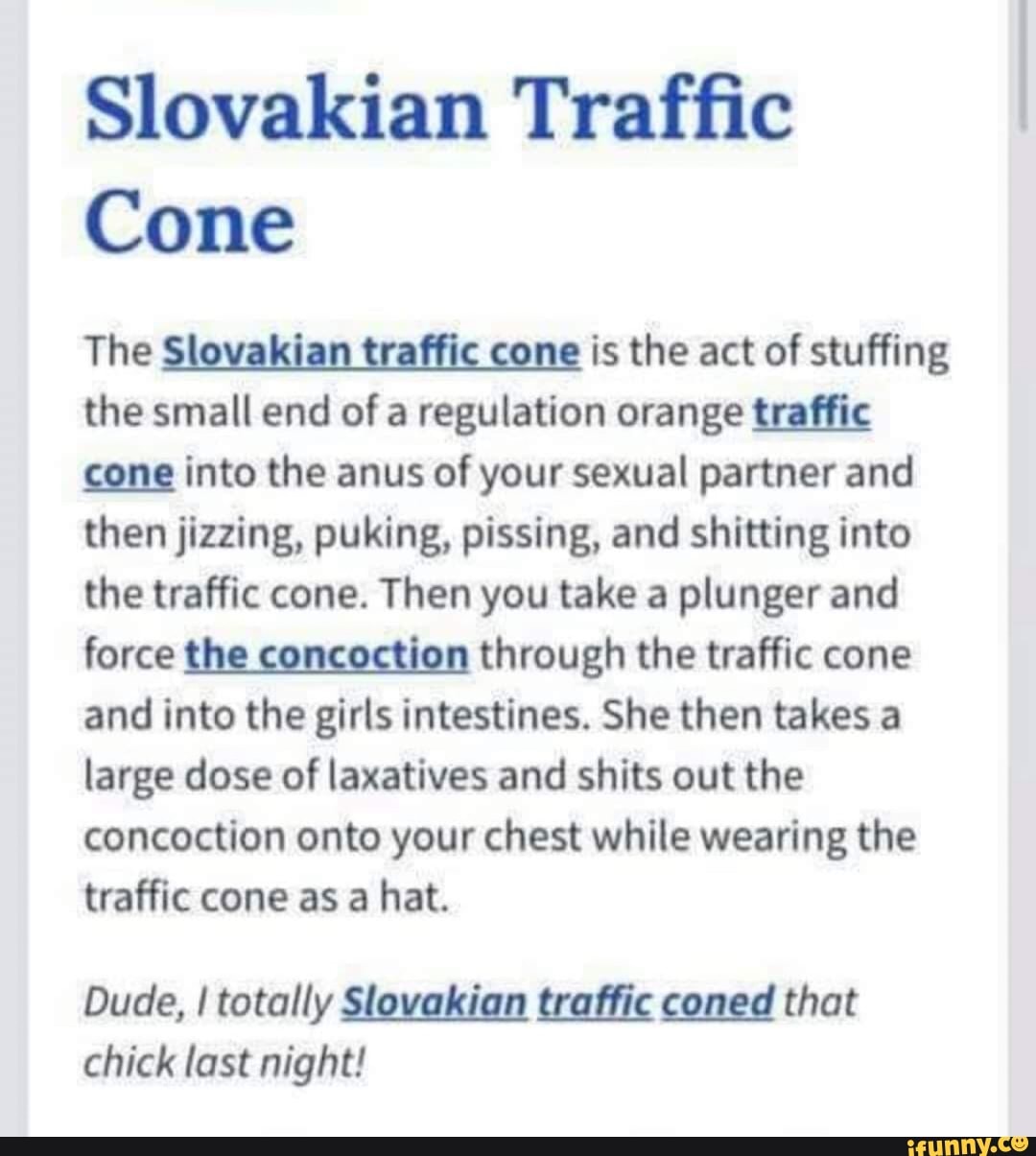 Slovakian Traffic Cone The Slovakian traffic cone is the act of stuffing  the small end of