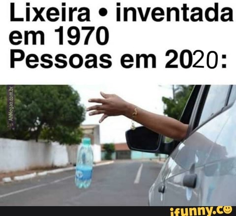 Lixeira inventada
em 1970
Pessoas em 2020: