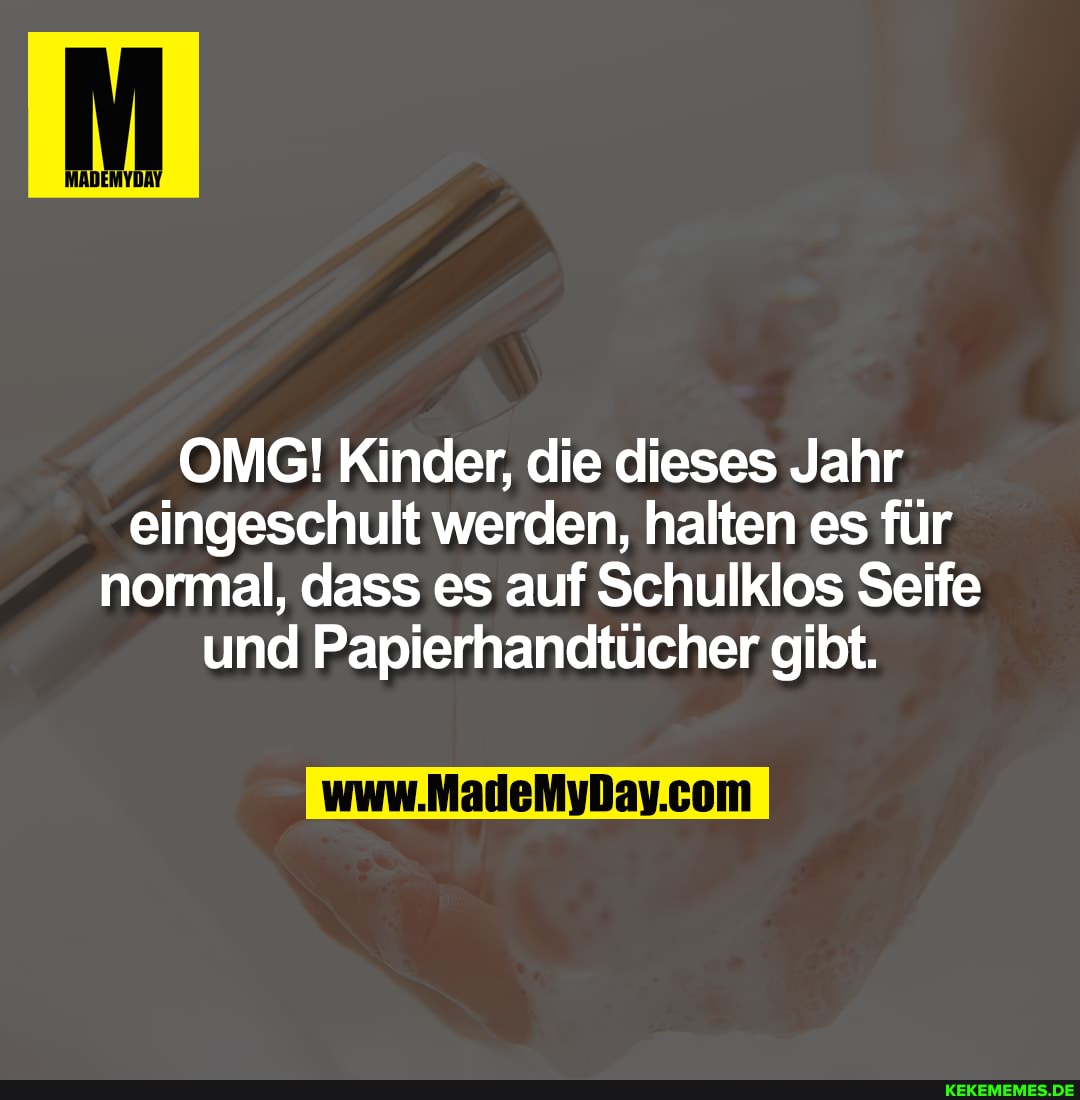 OMG! Kinder, die dieses Jahr eingeschult werden, halten es für normal, dass es auf Schulklos Seife und Papierhandtücher gibt.