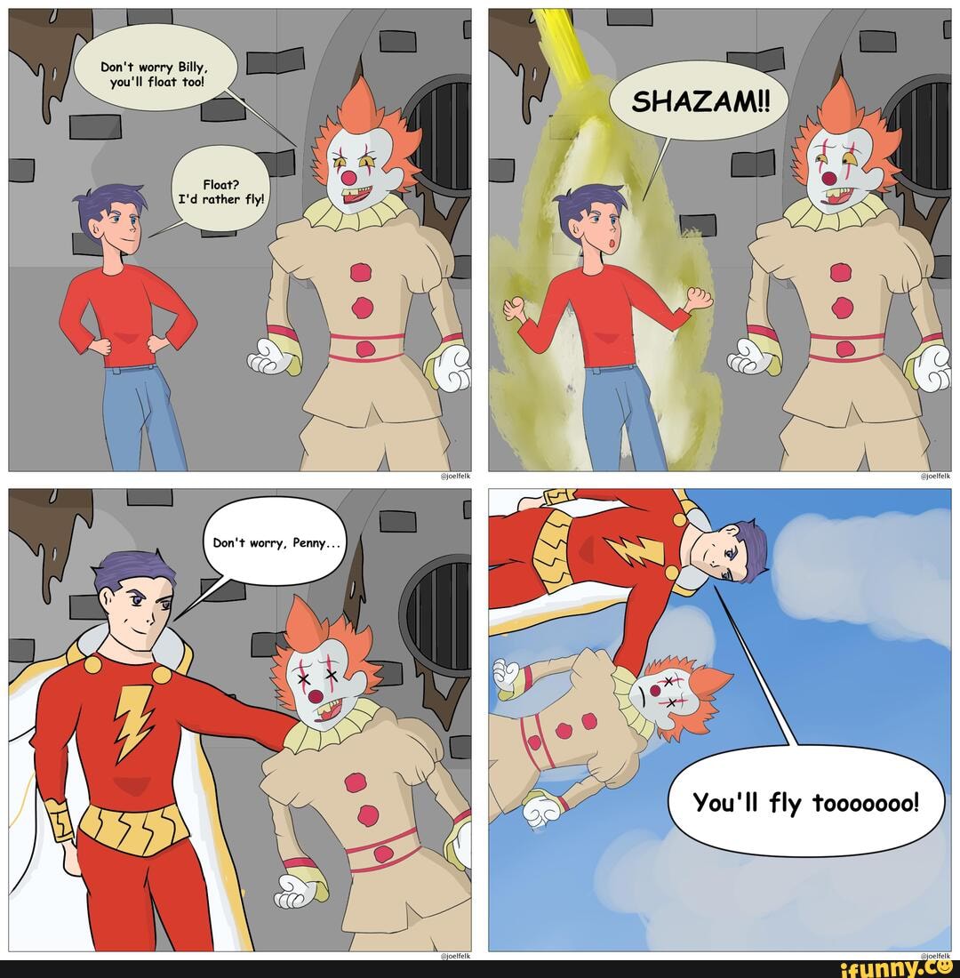 n't worry Billy, you'll float too!