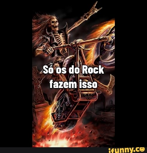 Só os do Rock fazem isso