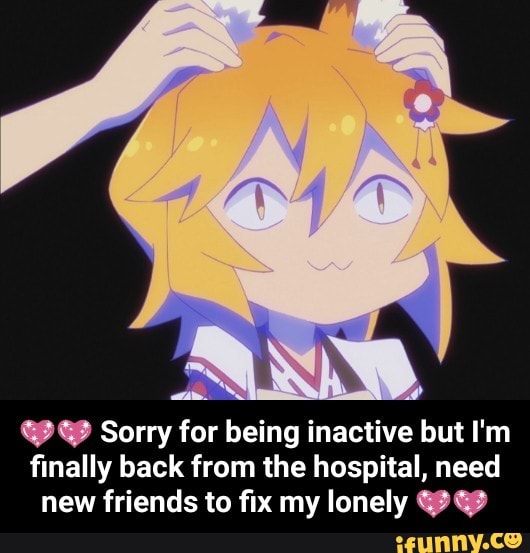 Ap
.. Sorry for being inactive but I'm
ο¬nally back from the hospital, need
new friends to ο¬x my lonely .. - ππ Sorry for being inactive but I'm finally back from the hospital, need new friends to fix my lonely ππ