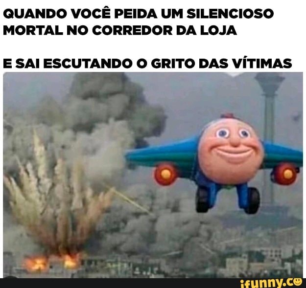 QUANDO VOCÊ PEIDA UM SILENCIOSO MORTAL NO CORREDOR DA LOJA
E SAI ESCUTANDO O GRITO DAS VÍTIMAS