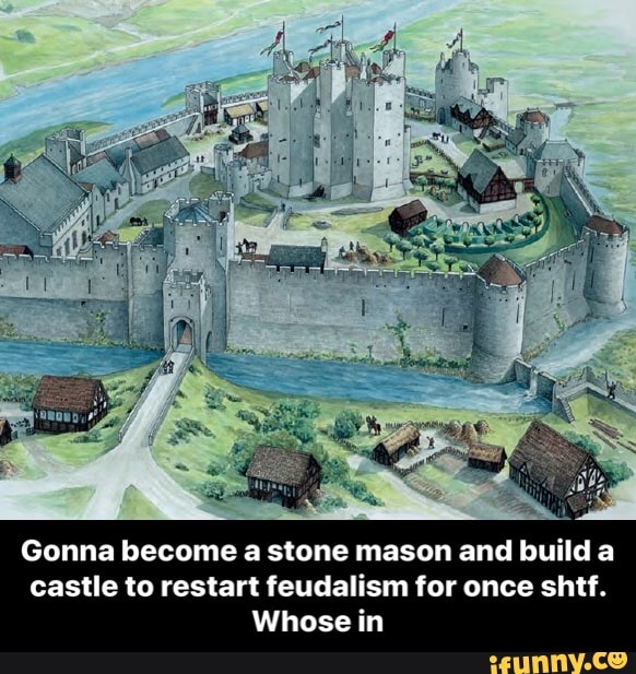 Gonna become a stone mason and build a
castle to restart feudalism for once shtf.
Whose in - Gonna become a stone mason and build a castle to restart feudalism for once shtf. Whose in