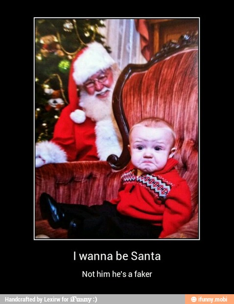 I wanna
be Santa
Not him he's a faker - I wanna be Santa
Not him he's a faker