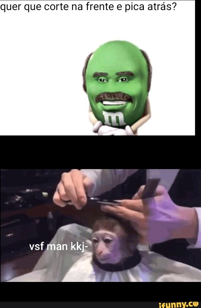 quer que corte na frente e pica atrás?
vsf man kkj-