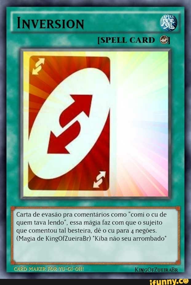 Carta de evasão pra comentários como "comi o cu de
quem tava lendo", essa magia faz com que 0 sujeito
que comentou tal besteira, dê o cu para 4 negões.
(Magia de KingOfZueiraBr) "Kiba não seu arrombado"