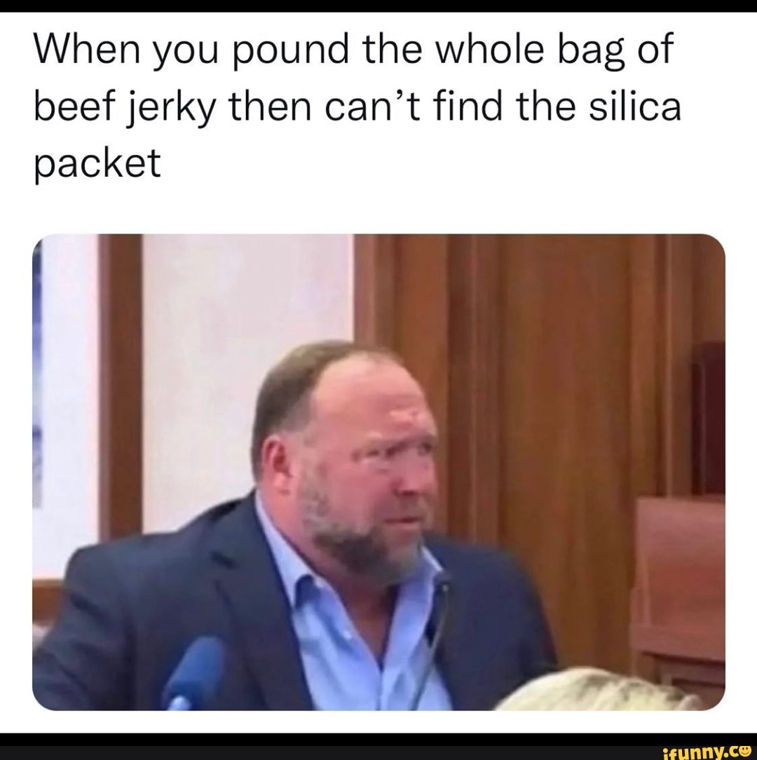 When you pound the whole bag of beef jerky then can't find the silica