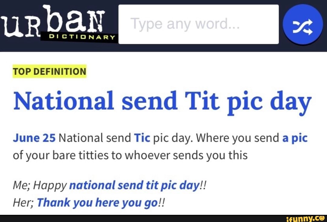 UR TOP DEFINITION National send Tit pic day June 25 National send Tic pic  day. Where