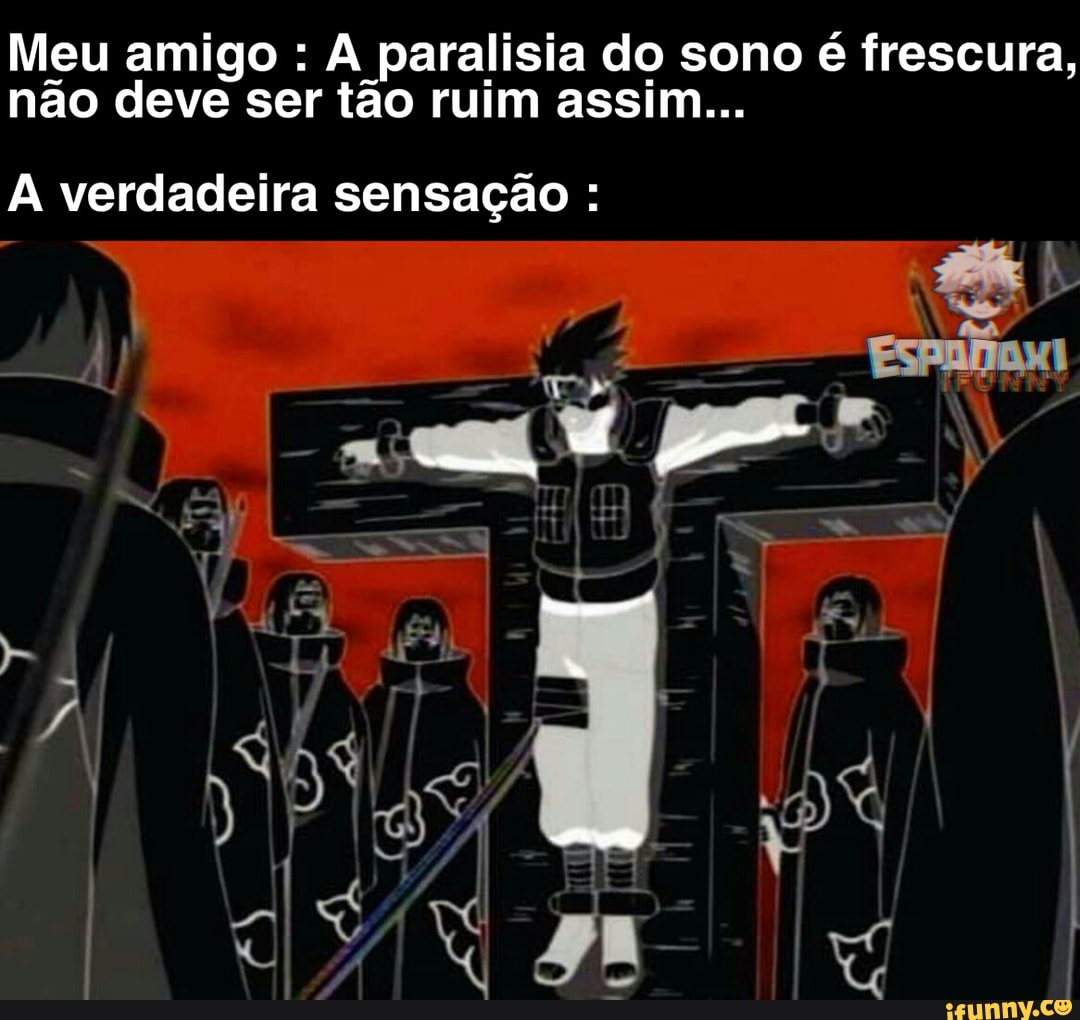 Meu amigo A paralisia do sono é frescura,
não deve ser tão ruim assim...
A verdadeira sensação