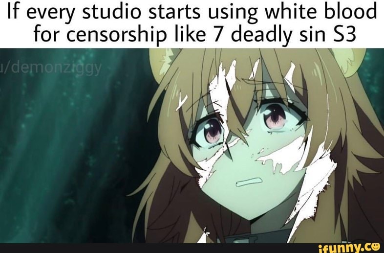 If Every Studio Starts Using White Blood For Censorship Like 7 Deadly Sin 53 Ifunny