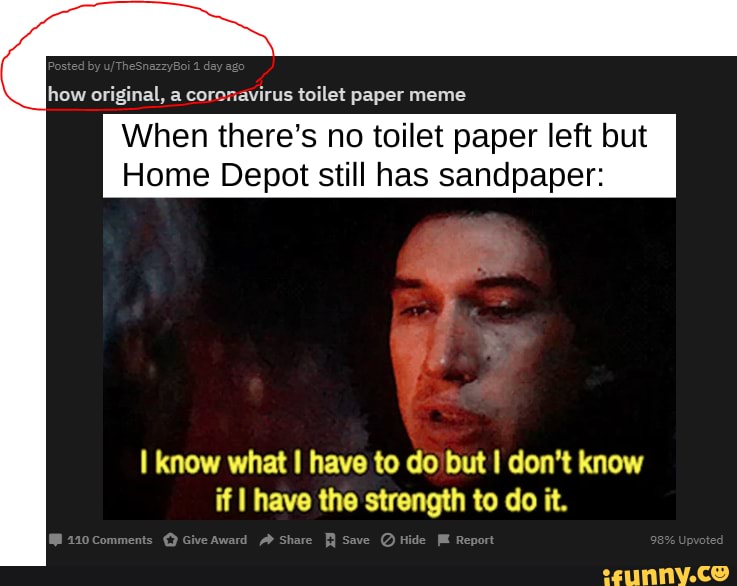 When You Steal The Meme From Reddit Original A Coronavirus Toilet Paper Meme When There S No Toilet Paper Left But Home Depot Still Has Sandpaper I Know What I Have To