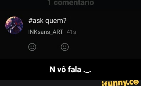I
N v6 fala - N vô fala ._.