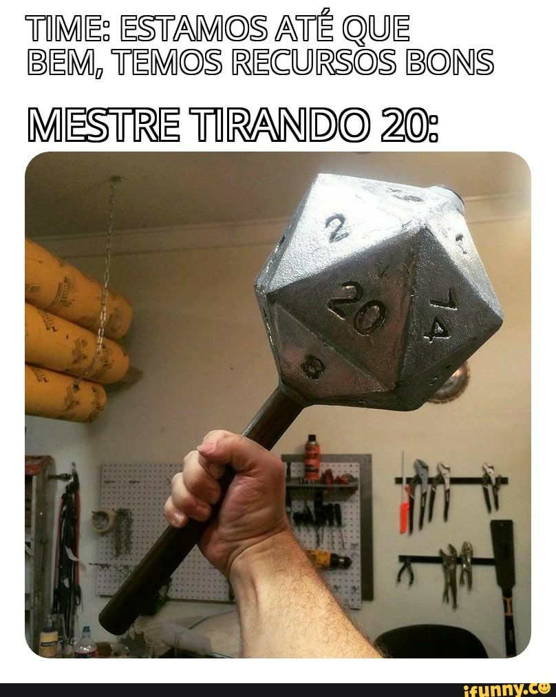 TIME: ESTAMOS ATÉ QUE
BEM, TEMOS RECURSOS BONS
MESTRE TIRANDO 20: